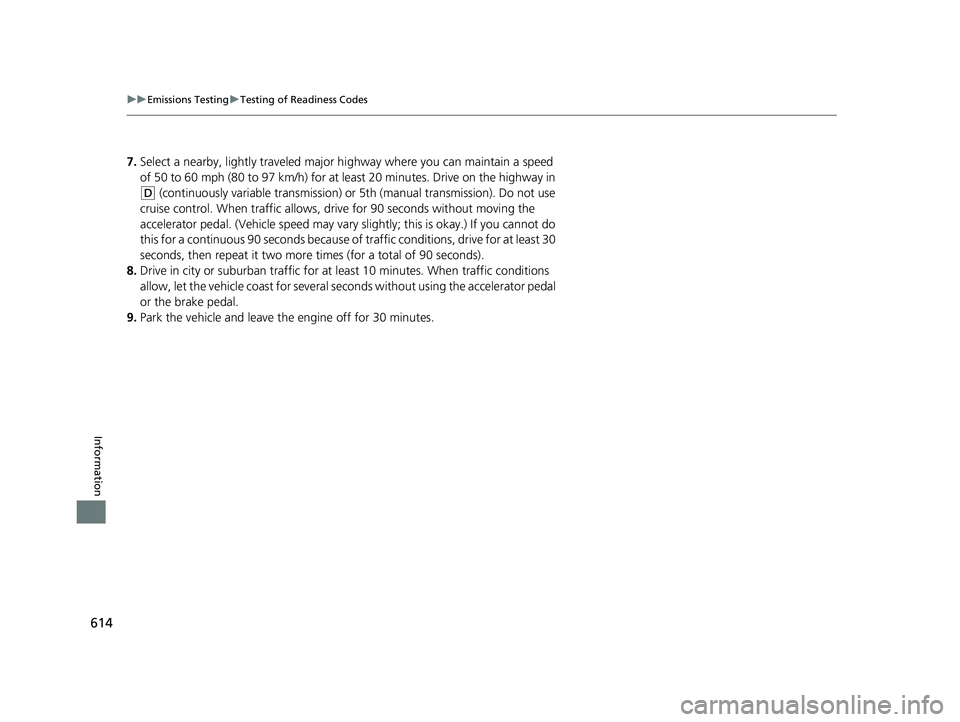 HONDA CIVIC COUPE 2018 Owners Manual (in English) 614
uuEmissions Testing uTesting of Readiness Codes
Information
7. Select a nearby, lightly traveled major hi ghway where you can maintain a speed
of 50 to 60 mph (80 to 97 km/h) for at least 20 minu HONDA CIVIC COUPE 2018 Owners Manual (in English) 614
uuEmissions Testing uTesting of Readiness Codes
Information
7. Select a nearby, lightly traveled major hi ghway where you can maintain a speed
of 50 to 60 mph (80 to 97 km/h) for at least 20 minu