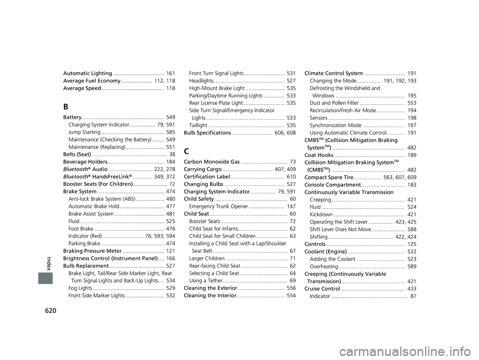 HONDA CIVIC COUPE 2018 Owners Manual (in English) 620
Index
Automatic Lighting.................................. 161
Average Fuel Economy ..................... 112, 118
Average Speed .......................................... 118
B
Battery.......... HONDA CIVIC COUPE 2018 Owners Manual (in English) 620
Index
Automatic Lighting.................................. 161
Average Fuel Economy ..................... 112, 118
Average Speed .......................................... 118
B
Battery..........