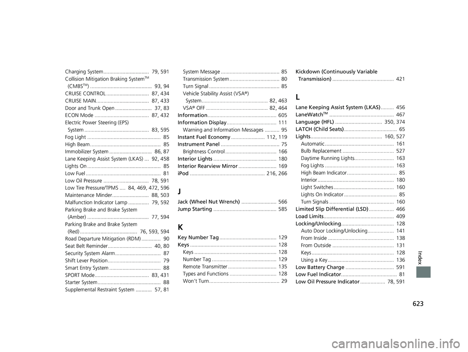 HONDA CIVIC COUPE 2018 Owners Manual (in English) 623
Index
Charging System............................... 79, 591
Collision Mitigation Braking SystemTM
(CMBSTM) .......................................... 93, 94
CRUISE CONTROL .................... HONDA CIVIC COUPE 2018 Owners Manual (in English) 623
Index
Charging System............................... 79, 591
Collision Mitigation Braking SystemTM
(CMBSTM) .......................................... 93, 94
CRUISE CONTROL ....................