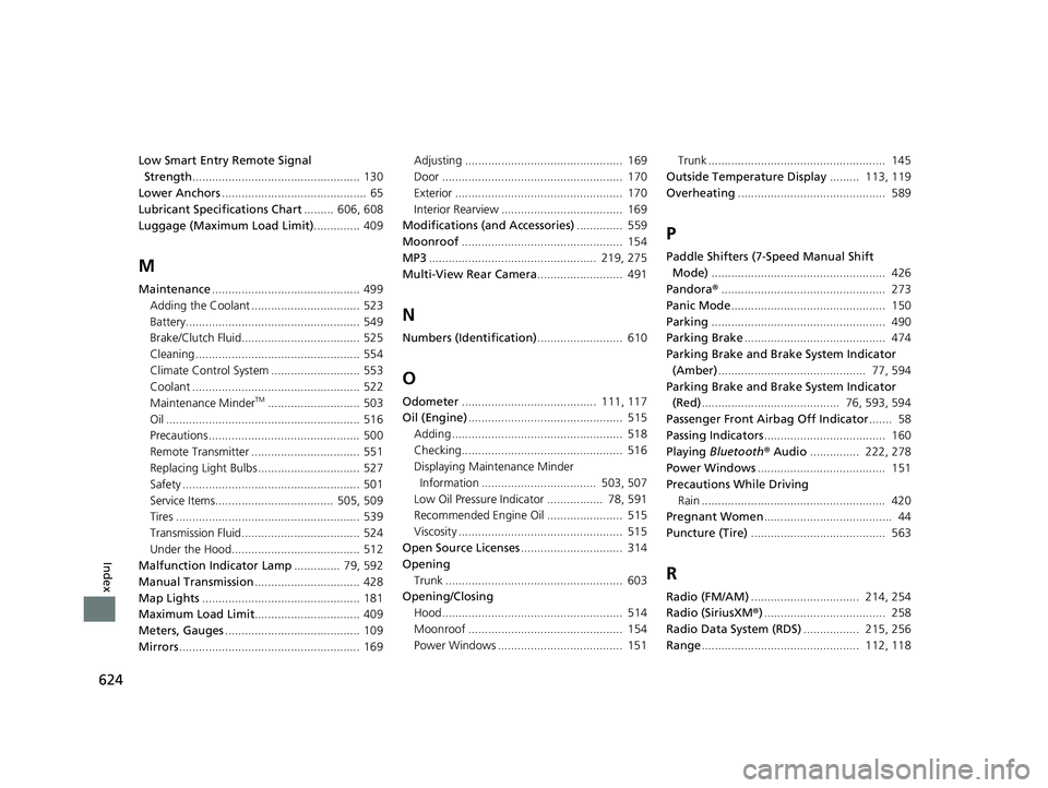 HONDA CIVIC COUPE 2018 Owners Manual (in English) 624
Index
Low Smart Entry Remote Signal Strength ................................................... 130
Lower Anchors ............................................ 65
Lubricant Specifications Chart . HONDA CIVIC COUPE 2018 Owners Manual (in English) 624
Index
Low Smart Entry Remote Signal Strength ................................................... 130
Lower Anchors ............................................ 65
Lubricant Specifications Chart .
