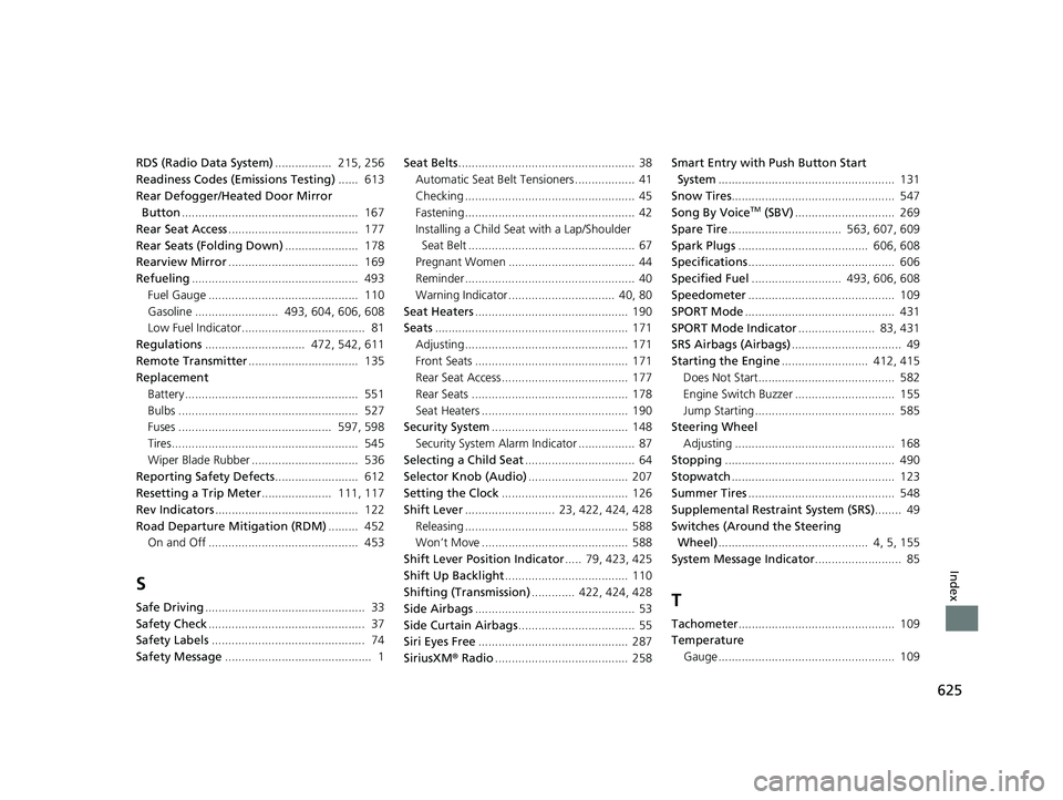 HONDA CIVIC COUPE 2018 Owners Manual (in English) 625
Index
RDS (Radio Data System)................. 215, 256
Readiness Codes (Emissions Testing) ...... 613
Rear Defogger/Heated Door Mirror Button .................................................. HONDA CIVIC COUPE 2018 Owners Manual (in English) 625
Index
RDS (Radio Data System)................. 215, 256
Readiness Codes (Emissions Testing) ...... 613
Rear Defogger/Heated Door Mirror Button ..................................................