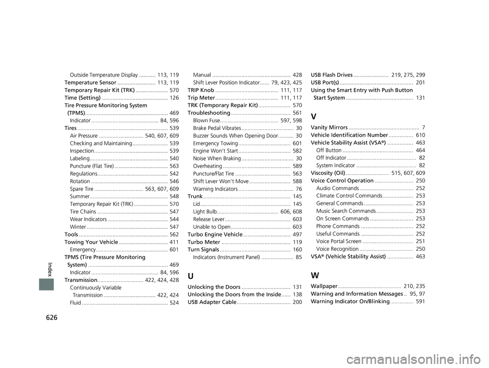 HONDA CIVIC COUPE 2018 Owners Manual (in English) 626
Index
Outside Temperature Display ........... 113, 119
Temperature Sensor ......................... 113, 119
Temporary Repair Kit (TRK) ..................... 570
Time (Setting) ................. HONDA CIVIC COUPE 2018 Owners Manual (in English) 626
Index
Outside Temperature Display ........... 113, 119
Temperature Sensor ......................... 113, 119
Temporary Repair Kit (TRK) ..................... 570
Time (Setting) .................