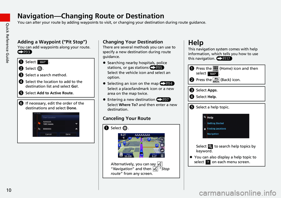 HONDA CIVIC COUPE 2018  Navigation Manual (in English) 10
Quick Reference GuideNavigation—Changing Route or Destination
You can alter your route by adding waypoints to visit, or changing your destination during route guidance.
Adding a Waypoint (“Pit 