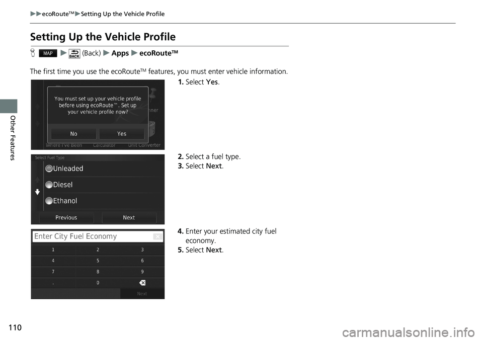 HONDA CIVIC COUPE 2018  Navigation Manual (in English) 110
uuecoRouteTMuSetting Up the Vehicle Profile
Other Features
Setting Up the Vehicle Profile
Hu (Back)uAppsuecoRouteTM
The first time you use the ecoRouteTM features, you must enter vehicle informati