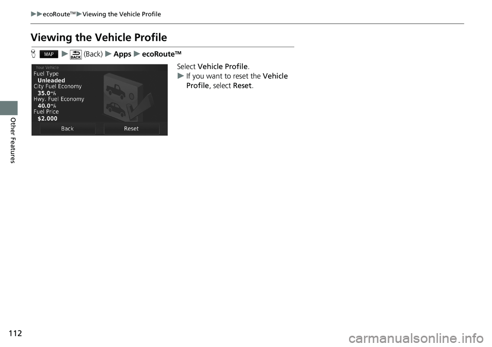 HONDA CIVIC COUPE 2018 Navigation Manual (in English) 112
uuecoRouteTMuViewing the Vehicle Profile
Other Features
Viewing the Vehicle Profile
Hu (Back)uAppsuecoRouteTM
Select Vehicle Profile.
uIf you want to reset the Vehicle
Profile, select Reset. HONDA CIVIC COUPE 2018 Navigation Manual (in English) 112
uuecoRouteTMuViewing the Vehicle Profile
Other Features
Viewing the Vehicle Profile
Hu (Back)uAppsuecoRouteTM
Select Vehicle Profile.
uIf you want to reset the Vehicle
Profile, select Reset.