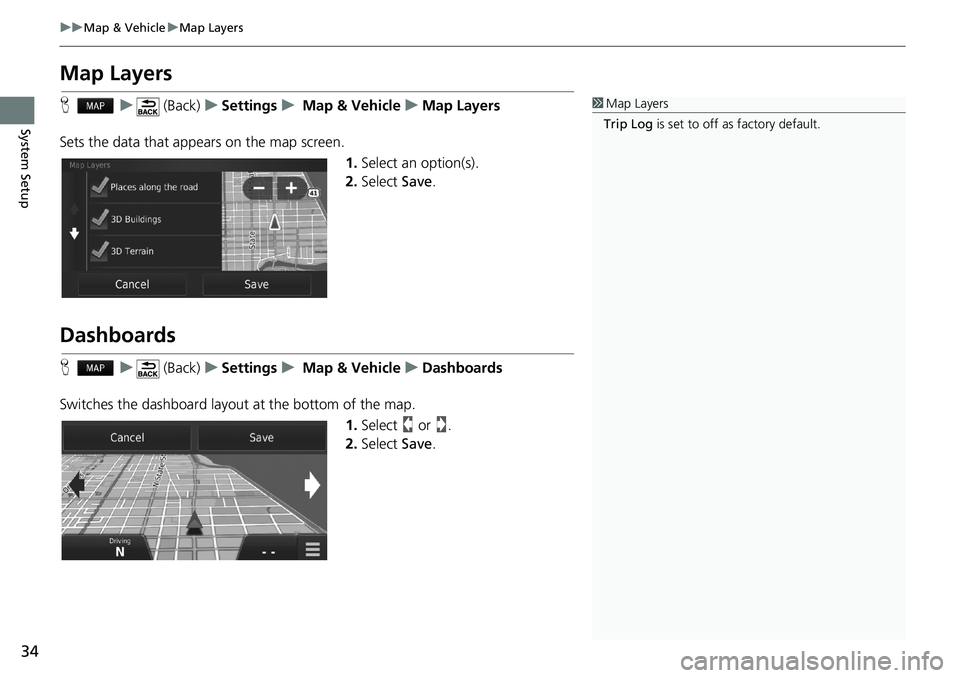 HONDA CIVIC COUPE 2018  Navigation Manual (in English) 34
uuMap & VehicleuMap Layers
System Setup
Map Layers
Hu (Back)uSettingsu Map & VehicleuMap Layers
Sets the data that appears on the map screen.
1.Select an option(s).
2.Select Save.
Dashboards
Hu (Ba