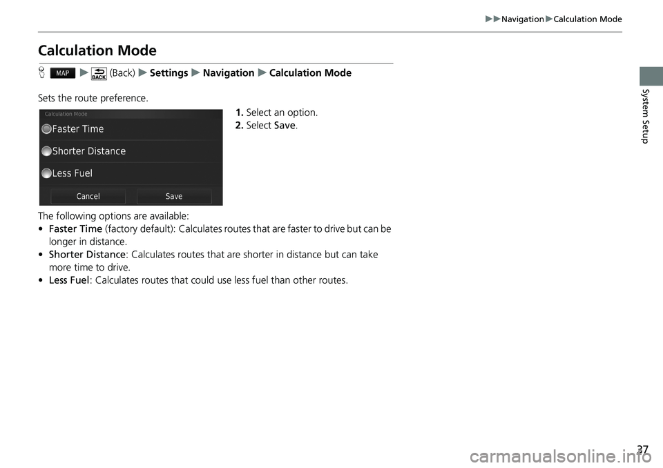 HONDA CIVIC SEDAN 2018  Navigation Manual (in English) 37
uuNavigationuCalculation Mode
System Setup
Calculation Mode
Hu (Back)uSettingsuNavigationuCalculation Mode
Sets the route preference.
1.Select an option.
2.Select Save.
The following options are av