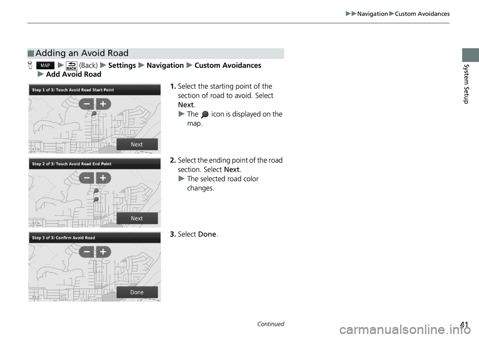 HONDA CIVIC COUPE 2018  Navigation Manual (in English) 41
uuNavigationuCustom Avoidances
Continued
System SetupHu (Back)uSettingsuNavigationuCustom Avoidances
uAdd Avoid Road
1.Select the starting point of the 
section of road to avoid. Select 
Next.
uThe