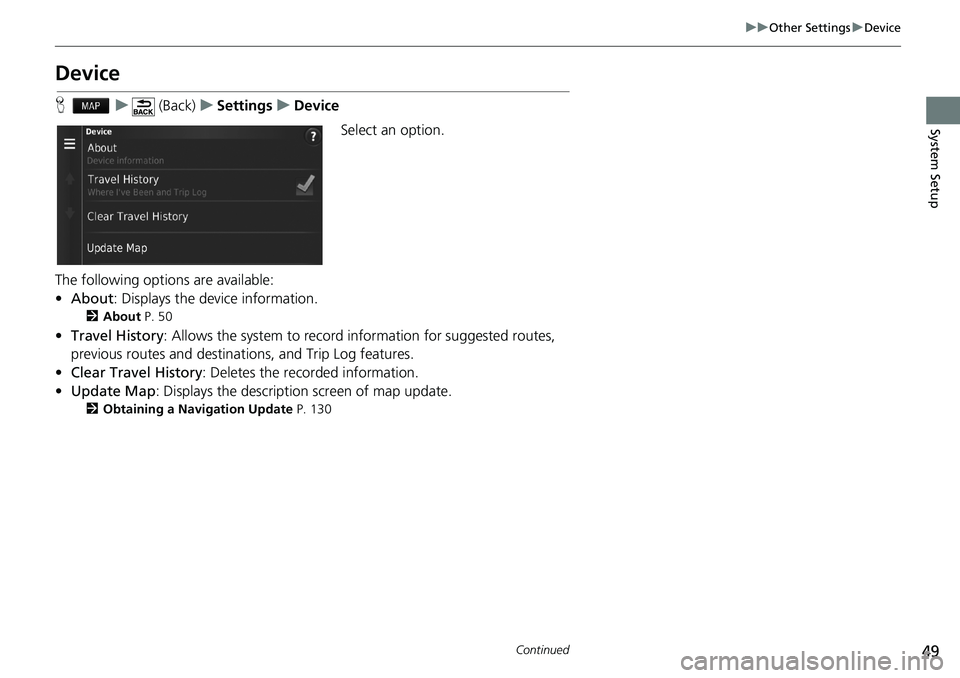 HONDA CIVIC SEDAN 2018  Navigation Manual (in English) 49
uuOther SettingsuDevice
Continued
System Setup
Device
Hu (Back)uSettingsuDevice
Select an option.
The following options are available:
•About: Displays the device information.
2About P. 50
•Tra