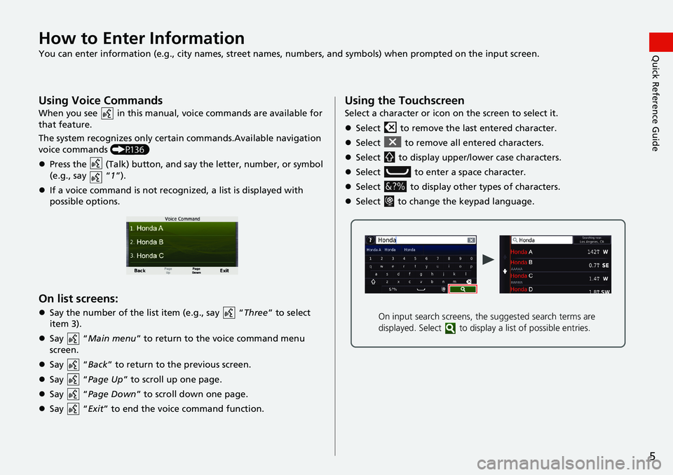 HONDA CIVIC COUPE 2018 Navigation Manual (in English) 5
Quick Reference GuideHow to Enter Information
You can enter information (e.g., city names, street names, numbers, and symbols) when prompted on the input screen.
Using Voice Commands
When you see HONDA CIVIC COUPE 2018 Navigation Manual (in English) 5
Quick Reference GuideHow to Enter Information
You can enter information (e.g., city names, street names, numbers, and symbols) when prompted on the input screen.
Using Voice Commands
When you see