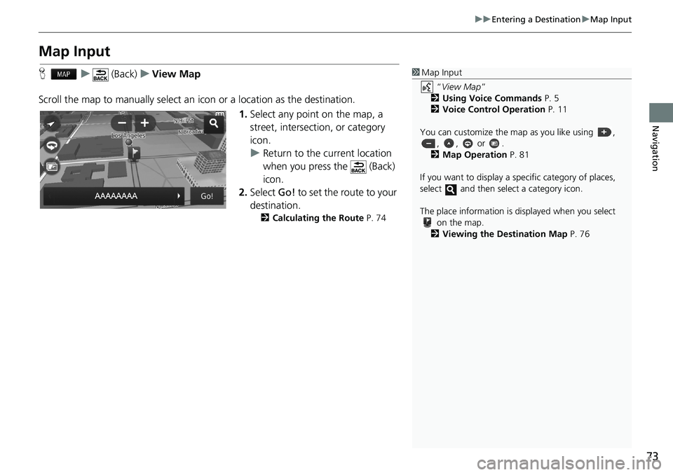 HONDA CIVIC COUPE 2018 Navigation Manual (in English) 73
uuEntering a DestinationuMap Input
Navigation
Map Input
Hu (Back)uView Map
Scroll the map to manually select an icon or a location as the destination.
1.Select any point on the map, a
street, inte HONDA CIVIC COUPE 2018 Navigation Manual (in English) 73
uuEntering a DestinationuMap Input
Navigation
Map Input
Hu (Back)uView Map
Scroll the map to manually select an icon or a location as the destination.
1.Select any point on the map, a
street, inte
