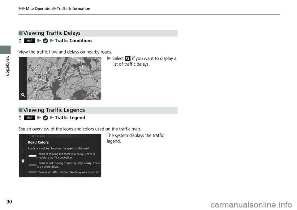 HONDA CIVIC SEDAN 2018  Navigation Manual (in English) 90
uuMap OperationuTraffic Information
Navigation
HuuTraffic Conditions
View the traffic flow and delays on nearby roads.
uSelect   if you want to display a 
list of traffic delays.
HuuTraffic Legend
