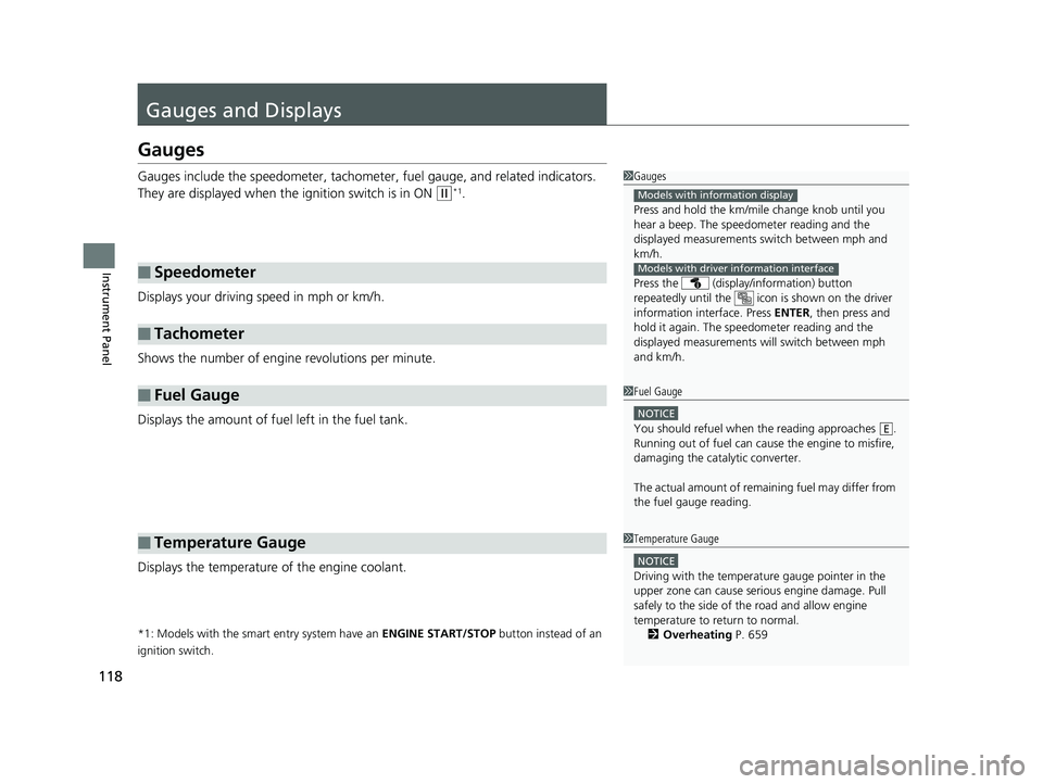 HONDA CIVIC HATCHBACK 2018  Owners Manual (in English) 118
Instrument Panel
Gauges and Displays
Gauges
Gauges include the speedometer, tachometer, fuel gauge, and related indicators. 
They are displayed when the  ignition switch is in ON 
(w*1.
Displays y