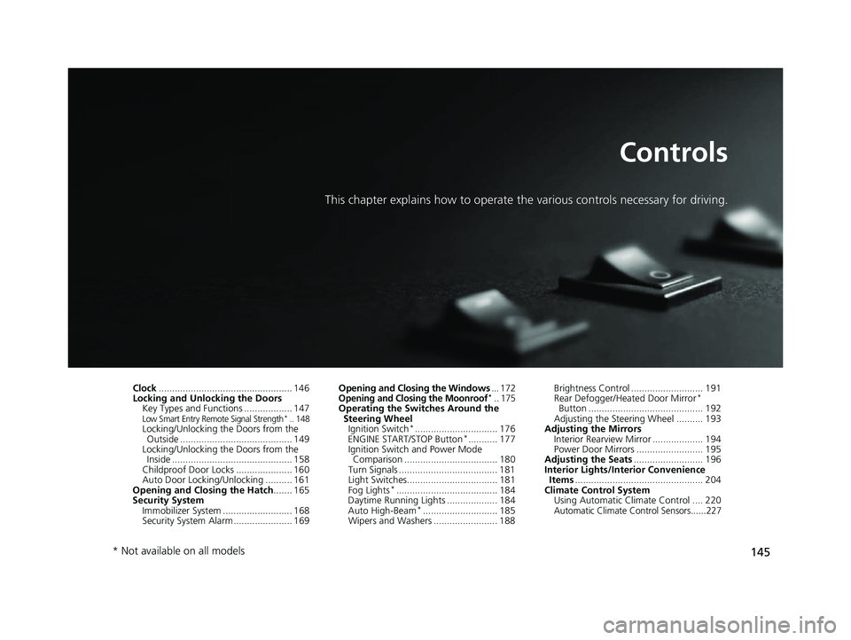 HONDA CIVIC HATCHBACK 2018 (in English) Owners Guide 145
Controls
This chapter explains how to operate the various controls necessary for driving.
Clock.................................................. 146
Locking and Unlocking the Doors
Key Types and HONDA CIVIC HATCHBACK 2018 (in English) Owners Guide 145
Controls
This chapter explains how to operate the various controls necessary for driving.
Clock.................................................. 146
Locking and Unlocking the Doors
Key Types and