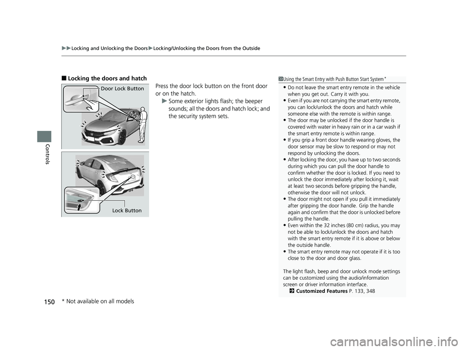 HONDA CIVIC HATCHBACK 2018 (in English) Owners Guide uuLocking and Unlocking the Doors uLocking/Unlocking the Doors from the Outside
150
Controls
■Locking the doors and hatch
Press the door lock button on the front door
or on the hatch.u Some exterio HONDA CIVIC HATCHBACK 2018 (in English) Owners Guide uuLocking and Unlocking the Doors uLocking/Unlocking the Doors from the Outside
150
Controls
■Locking the doors and hatch
Press the door lock button on the front door
or on the hatch.u Some exterio