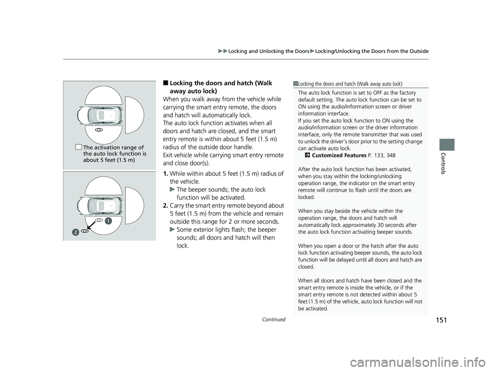 HONDA CIVIC HATCHBACK 2018  Owners Manual (in English) Continued151
uuLocking and Unlocking the Doors uLocking/Unlocking the Doors from the Outside
Controls
■Locking the doors and hatch (Walk 
away auto lock)
When you walk away from the vehicle while 
c