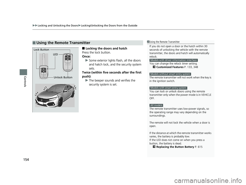 HONDA CIVIC HATCHBACK 2018  Owners Manual (in English) uuLocking and Unlocking the Doors uLocking/Unlocking the Doors from the Outside
154
Controls
■Locking the doors and hatch
Press the lock button.
Once: u Some exterior lights flash, all the doors 
an