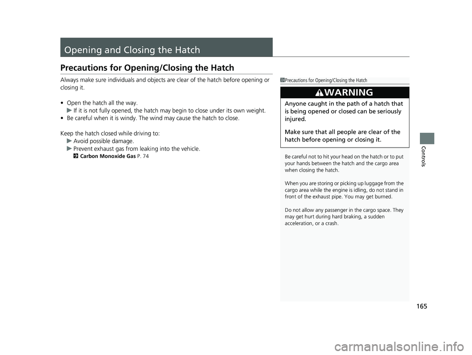 HONDA CIVIC HATCHBACK 2018 Owners Manual (in English) 165
Controls
Opening and Closing the Hatch
Precautions for Opening/Closing the Hatch
Always make sure individuals and objects are clear of the hatch before opening or
closing it.
•Open the hatch al HONDA CIVIC HATCHBACK 2018 Owners Manual (in English) 165
Controls
Opening and Closing the Hatch
Precautions for Opening/Closing the Hatch
Always make sure individuals and objects are clear of the hatch before opening or
closing it.
•Open the hatch al