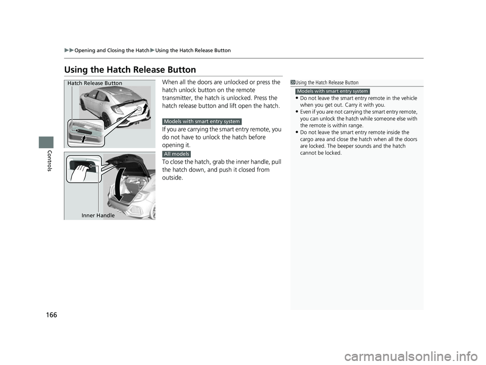 HONDA CIVIC HATCHBACK 2018 Owners Manual (in English) 166
uuOpening and Closing the Hatch uUsing the Hatch Release Button
Controls
Using the Hatch Release Button
When all the doors are unlocked or press the
hatch unlock button on the remote
transmitte HONDA CIVIC HATCHBACK 2018 Owners Manual (in English) 166
uuOpening and Closing the Hatch uUsing the Hatch Release Button
Controls
Using the Hatch Release Button
When all the doors are unlocked or press the
hatch unlock button on the remote
transmitte
