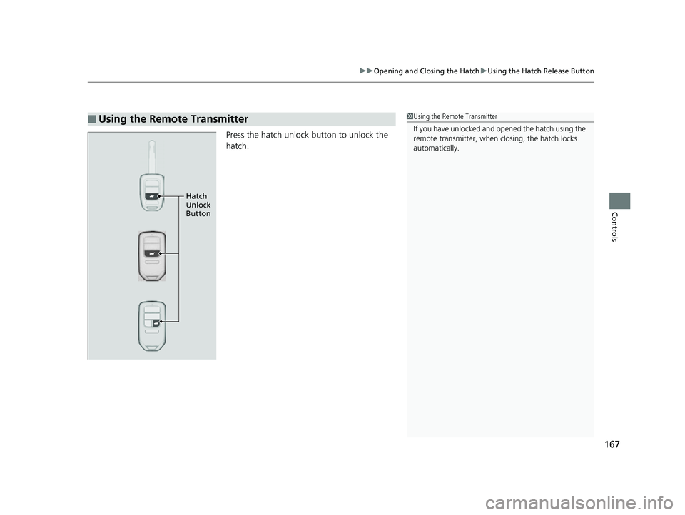 HONDA CIVIC HATCHBACK 2018 Owners Manual (in English) 167
uuOpening and Closing the Hatch uUsing the Hatch Release Button
Controls
Press the hatch unlock button to unlock the
hatch.
■Using the Remote Transmitter1Using the Remote Transmitter
If you hav HONDA CIVIC HATCHBACK 2018 Owners Manual (in English) 167
uuOpening and Closing the Hatch uUsing the Hatch Release Button
Controls
Press the hatch unlock button to unlock the
hatch.
■Using the Remote Transmitter1Using the Remote Transmitter
If you hav
