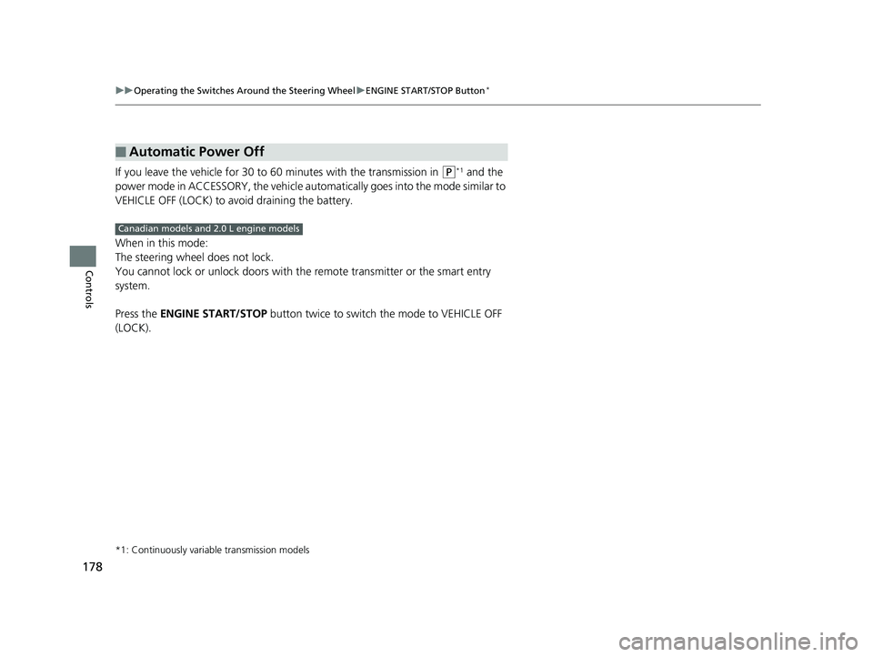 HONDA CIVIC HATCHBACK 2018 Owners Manual (in English) 178
uuOperating the Switches Around the Steering Wheel uENGINE START/STOP Button*
Controls
If you leave the vehicle for 30 to 60 minutes with the transmission in (P*1 and the
power mode in ACCESSORY HONDA CIVIC HATCHBACK 2018 Owners Manual (in English) 178
uuOperating the Switches Around the Steering Wheel uENGINE START/STOP Button*
Controls
If you leave the vehicle for 30 to 60 minutes with the transmission in (P*1 and the
power mode in ACCESSORY