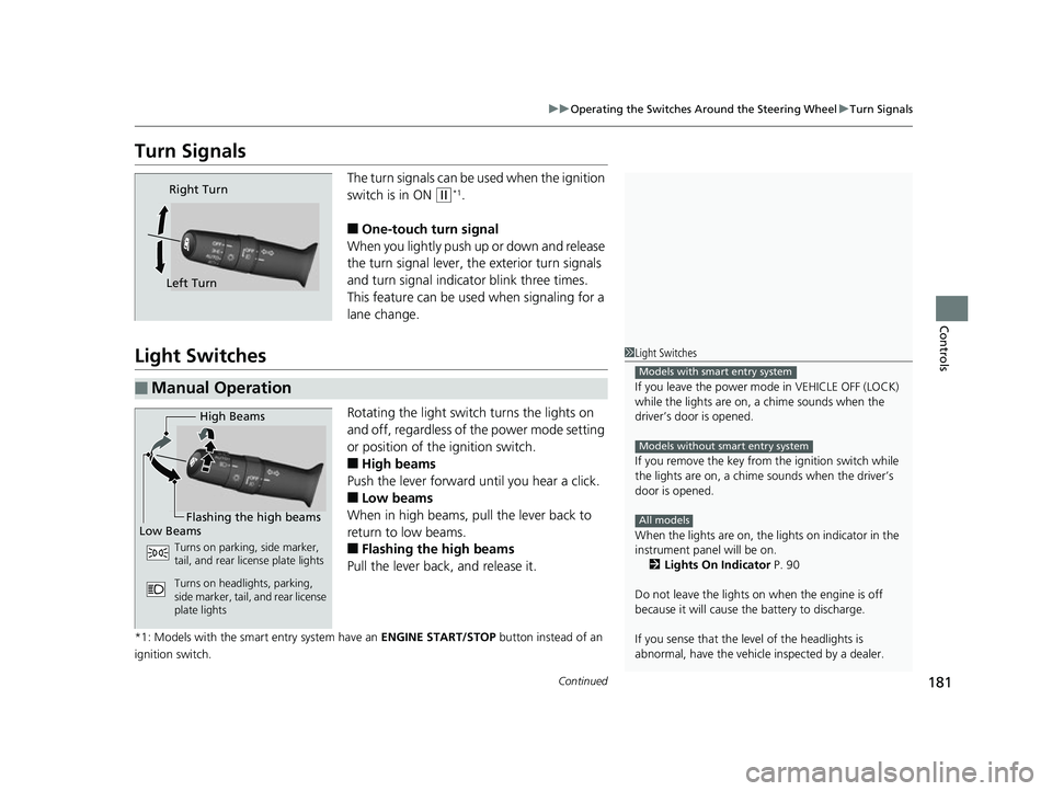 HONDA CIVIC HATCHBACK 2018 Owners Manual (in English) 181
uuOperating the Switches Around the Steering Wheel uTurn Signals
Continued
Controls
Turn Signals
The turn signals can be used when the ignition
switch is in ON
(w*1.
■One-touch turn signal
Whe HONDA CIVIC HATCHBACK 2018 Owners Manual (in English) 181
uuOperating the Switches Around the Steering Wheel uTurn Signals
Continued
Controls
Turn Signals
The turn signals can be used when the ignition
switch is in ON
(w*1.
■One-touch turn signal
Whe