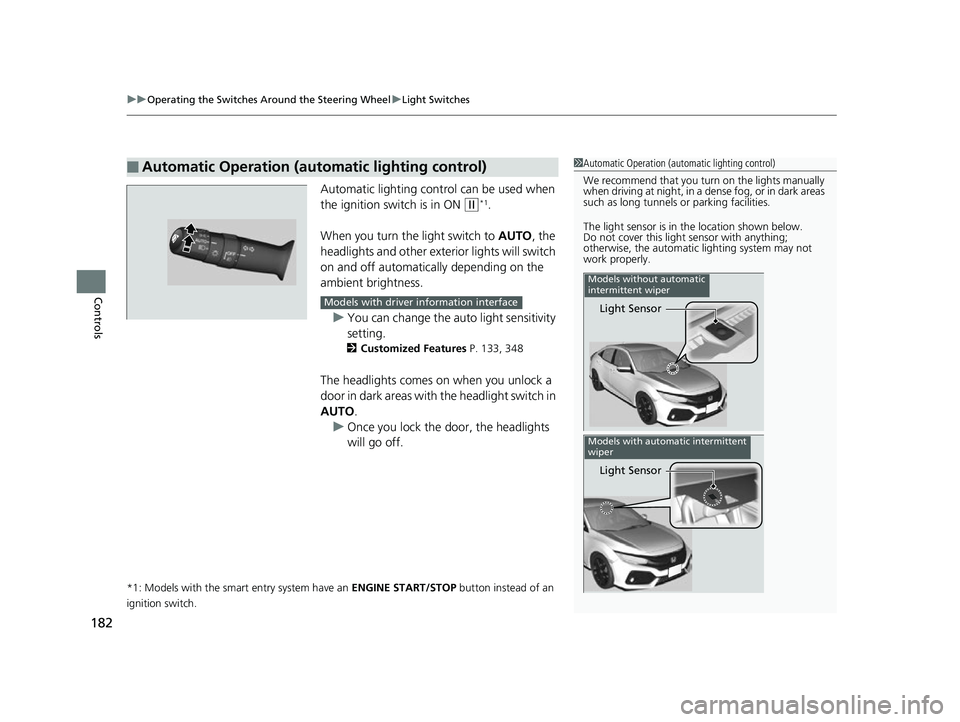 HONDA CIVIC HATCHBACK 2018 (in English) Owners Guide uuOperating the Switches Around the Steering Wheel uLight Switches
182
Controls
Automatic lighting control can be used when
the ignition switch is in ON
(w*1.
When you turn the light switch to AUTO HONDA CIVIC HATCHBACK 2018 (in English) Owners Guide uuOperating the Switches Around the Steering Wheel uLight Switches
182
Controls
Automatic lighting control can be used when
the ignition switch is in ON
(w*1.
When you turn the light switch to AUTO