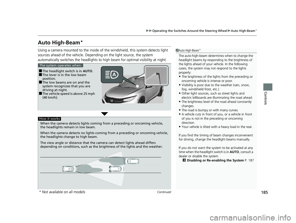 HONDA CIVIC HATCHBACK 2018 Owners Manual (in English) 185
uuOperating the Switches Around the Steering Wheel uAuto High-Beam*
Continued
Controls
Auto High-Beam*
Using a camera mounted to the inside of the windshield, this system detects light
sources a HONDA CIVIC HATCHBACK 2018 Owners Manual (in English) 185
uuOperating the Switches Around the Steering Wheel uAuto High-Beam*
Continued
Controls
Auto High-Beam*
Using a camera mounted to the inside of the windshield, this system detects light
sources a