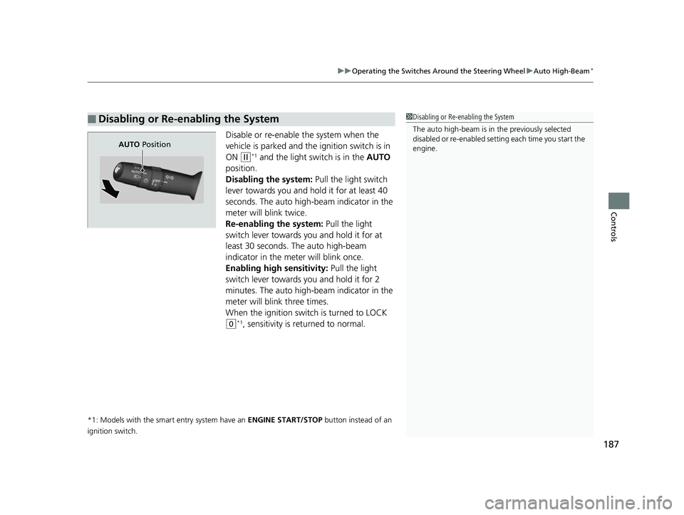 HONDA CIVIC HATCHBACK 2018 Owners Manual (in English) 187
uuOperating the Switches Around the Steering Wheel uAuto High-Beam*
Controls
Disable or re-enable the system when the
vehicle is parked and the ignition switch is in
ON
(w*1 and the light switc HONDA CIVIC HATCHBACK 2018 Owners Manual (in English) 187
uuOperating the Switches Around the Steering Wheel uAuto High-Beam*
Controls
Disable or re-enable the system when the
vehicle is parked and the ignition switch is in
ON
(w*1 and the light switc