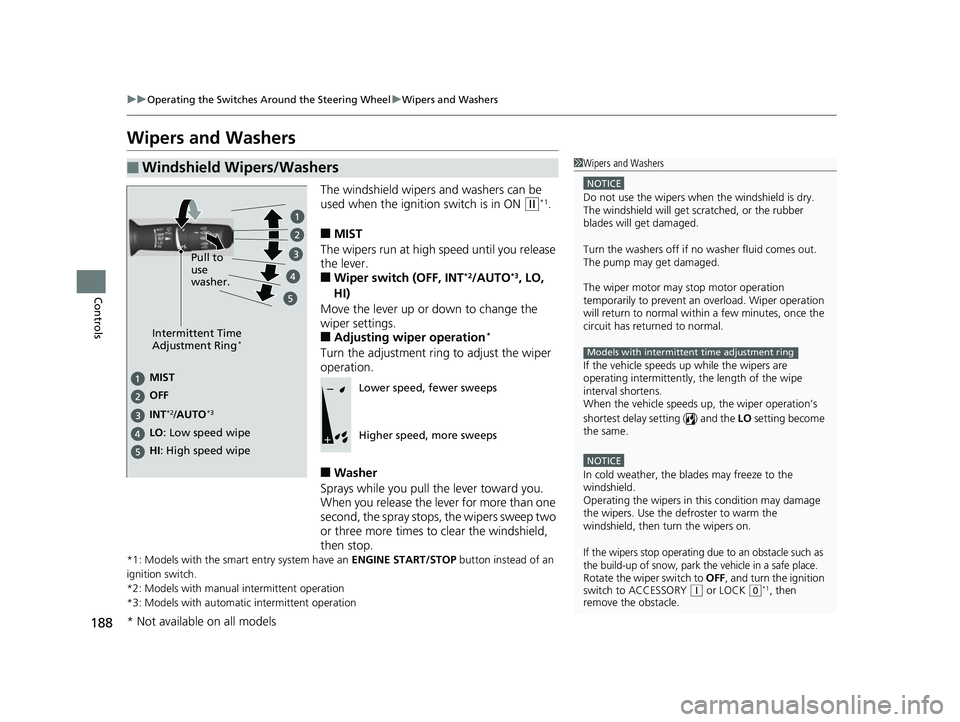 HONDA CIVIC HATCHBACK 2018 Owners Manual (in English) 188
uuOperating the Switches Around the Steering Wheel uWipers and Washers
Controls
Wipers and Washers
The windshield wipers and washers can be
used when the ignition switch is in ON
(w*1.
■MIST
T HONDA CIVIC HATCHBACK 2018 Owners Manual (in English) 188
uuOperating the Switches Around the Steering Wheel uWipers and Washers
Controls
Wipers and Washers
The windshield wipers and washers can be
used when the ignition switch is in ON
(w*1.
■MIST
T