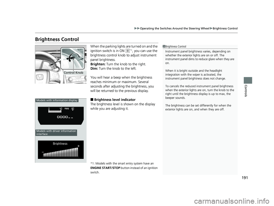 HONDA CIVIC HATCHBACK 2018 Owners Manual (in English) 191
uuOperating the Switches Around the Steering Wheel uBrightness Control
Controls
Brightness Control
When the parking lights are turned on and the
ignition switch is in ON
(w*1, you can use the
HONDA CIVIC HATCHBACK 2018 Owners Manual (in English) 191
uuOperating the Switches Around the Steering Wheel uBrightness Control
Controls
Brightness Control
When the parking lights are turned on and the
ignition switch is in ON
(w*1, you can use the