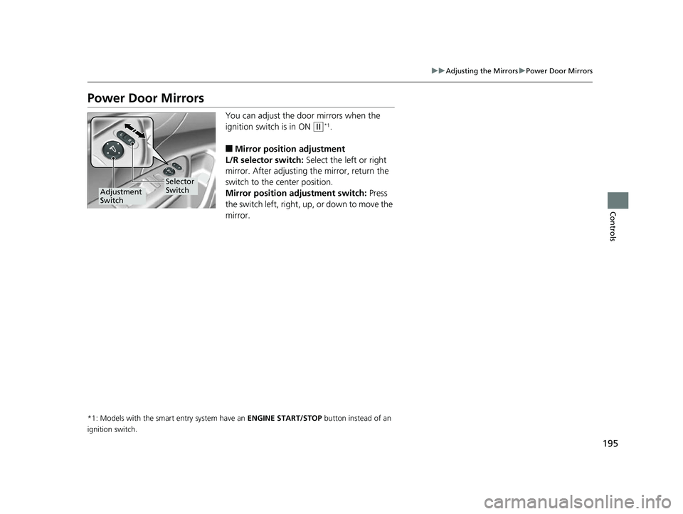 HONDA CIVIC HATCHBACK 2018 Owners Manual (in English) 195
uuAdjusting the Mirrors uPower Door Mirrors
Controls
Power Door Mirrors
You can adjust the door mirrors when the
ignition switch is in ON
(w*1.
■Mirror position adjustment
L/R selector switch: HONDA CIVIC HATCHBACK 2018 Owners Manual (in English) 195
uuAdjusting the Mirrors uPower Door Mirrors
Controls
Power Door Mirrors
You can adjust the door mirrors when the
ignition switch is in ON
(w*1.
■Mirror position adjustment
L/R selector switch: