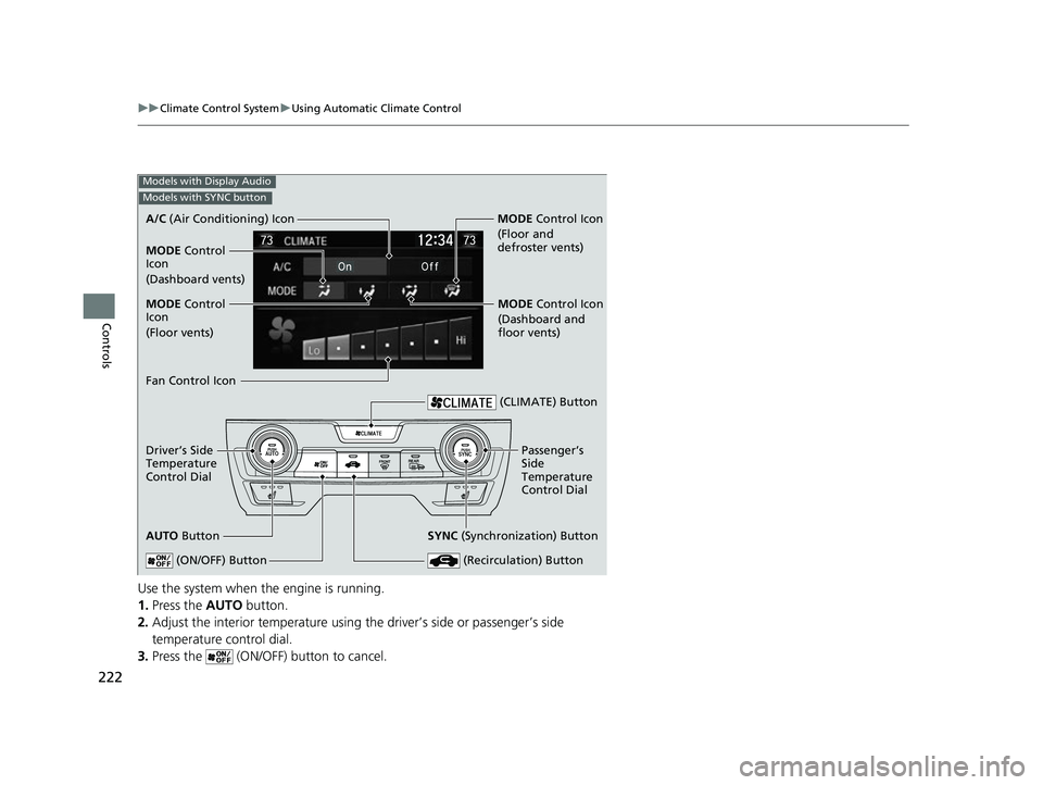 HONDA CIVIC HATCHBACK 2018  Owners Manual (in English) 222
uuClimate Control System uUsing Automatic Climate Control
Controls
Use the system when the engine is running.
1. Press the  AUTO button.
2. Adjust the interior temperature using the driver’s sid