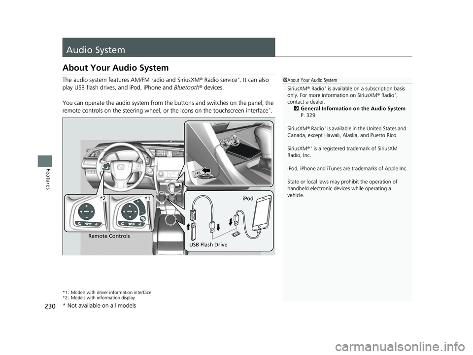 HONDA CIVIC HATCHBACK 2018 Owners Manual (in English) 230
Features
Audio System
About Your Audio System
The audio system features AM/FM radio and SiriusXM® Radio service*. It can also
play USB flash drives, and iPod, iPhone and Bluetooth® devices.
Yo HONDA CIVIC HATCHBACK 2018 Owners Manual (in English) 230
Features
Audio System
About Your Audio System
The audio system features AM/FM radio and SiriusXM® Radio service*. It can also
play USB flash drives, and iPod, iPhone and Bluetooth® devices.
Yo