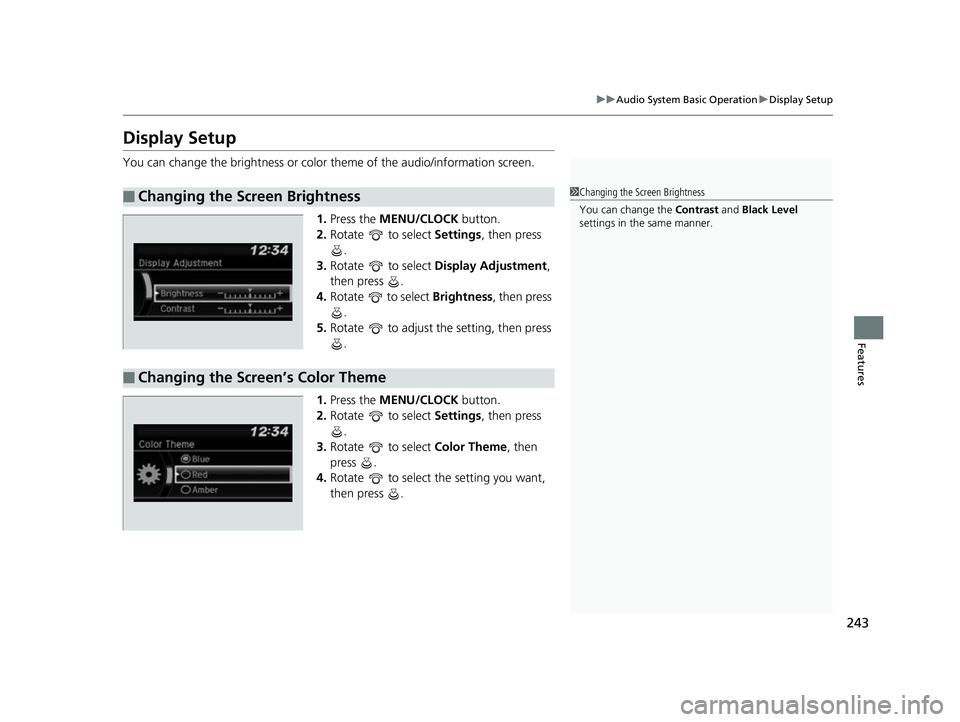 HONDA CIVIC HATCHBACK 2018  Owners Manual (in English) 243
uuAudio System Basic Operation uDisplay Setup
Features
Display Setup
You can change the brightness or color  theme of the audio/information screen.
1. Press the  MENU/CLOCK  button.
2. Rotate   to