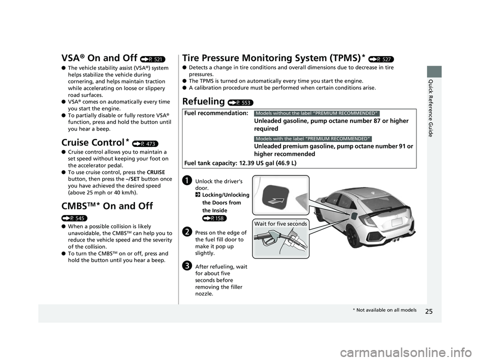 HONDA CIVIC HATCHBACK 2018 Owners Manual (in English) 25
Quick Reference Guide
VSA® On and Off (P 521)
● The vehicle stability assist (VSA ®) system
helps stabilize the vehicle during
cornering, and helps maintain traction
while accelerating on lo HONDA CIVIC HATCHBACK 2018 Owners Manual (in English) 25
Quick Reference Guide
VSA® On and Off (P 521)
● The vehicle stability assist (VSA ®) system
helps stabilize the vehicle during
cornering, and helps maintain traction
while accelerating on lo