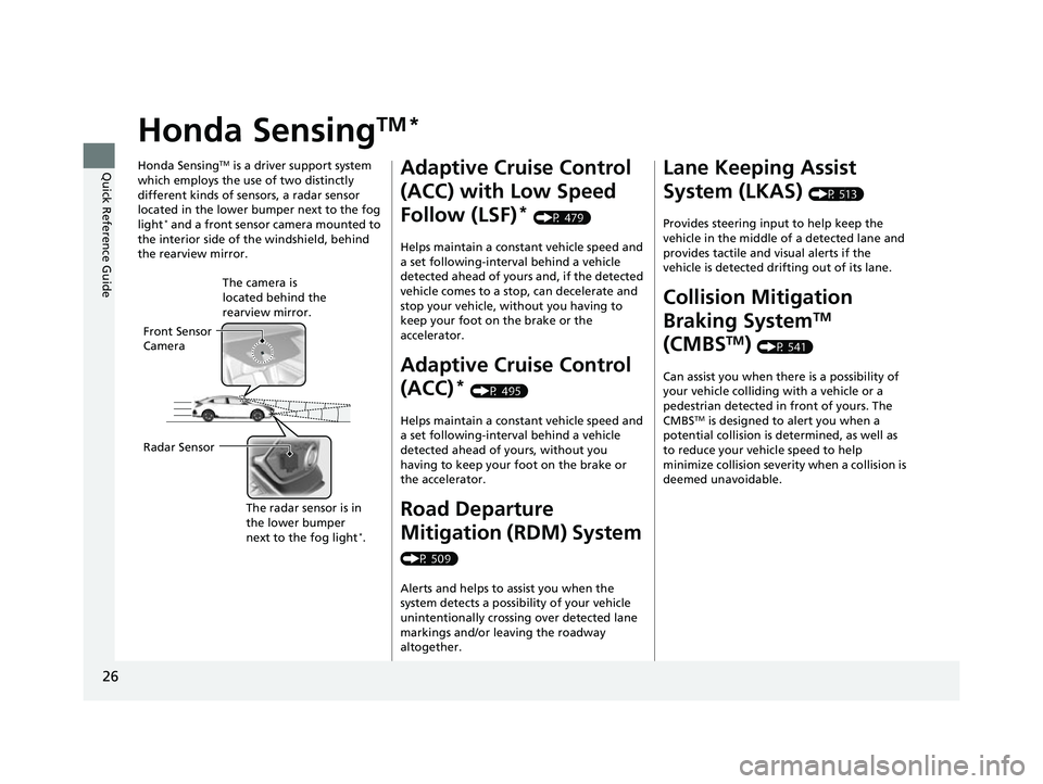 HONDA CIVIC HATCHBACK 2018  Owners Manual (in English) 26
Quick Reference Guide
Honda SensingTM *
Honda SensingTM is a driver support system 
which employs the use of two distinctly 
different kinds of sensors, a radar sensor 
located in the lower bumper 