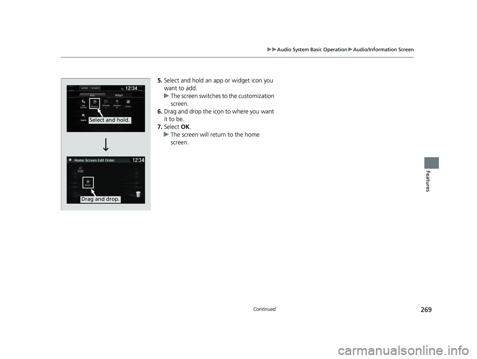 HONDA CIVIC HATCHBACK 2018  Owners Manual (in English) 269
uuAudio System Basic Operation uAudio/Information Screen
Continued
Features
5. Select and hold an app or widget icon you 
want to add.
u The screen switches  to the customization 
screen.
6. Drag 