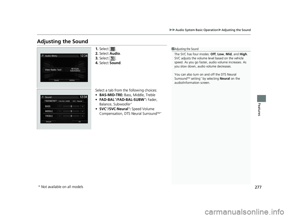 HONDA CIVIC HATCHBACK 2018  Owners Manual (in English) 277
uuAudio System Basic Operation uAdjusting the Sound
Features
Adjusting the Sound
1. Select .
2. Select  Audio .
3. Select .
4. Select  Sound .
Select a tab from the following choices:
• BAS-MID-