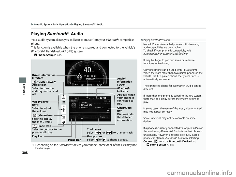 HONDA CIVIC HATCHBACK 2018 Owners Manual (in English) 308
uuAudio System Basic Operation uPlaying Bluetooth ® Audio
Features
Playing Bluetooth® Audio
Your audio system allows you to listen to music from your Bluetooth-compatible
phone.
This functio HONDA CIVIC HATCHBACK 2018 Owners Manual (in English) 308
uuAudio System Basic Operation uPlaying Bluetooth ® Audio
Features
Playing Bluetooth® Audio
Your audio system allows you to listen to music from your Bluetooth-compatible
phone.
This functio