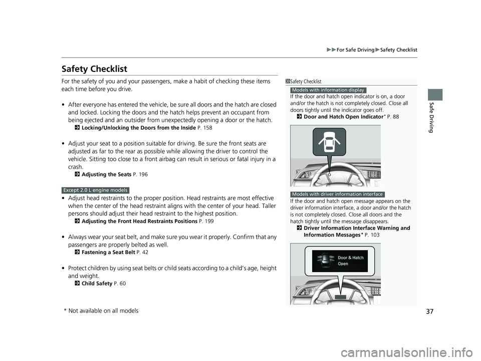 HONDA CIVIC HATCHBACK 2018 (in English) Owners Guide 37
uuFor Safe Driving uSafety Checklist
Safe Driving
Safety Checklist
For the safety of you and your passengers, make a habit of checking these items
each time before you drive.
• After everyone ha HONDA CIVIC HATCHBACK 2018 (in English) Owners Guide 37
uuFor Safe Driving uSafety Checklist
Safe Driving
Safety Checklist
For the safety of you and your passengers, make a habit of checking these items
each time before you drive.
• After everyone ha