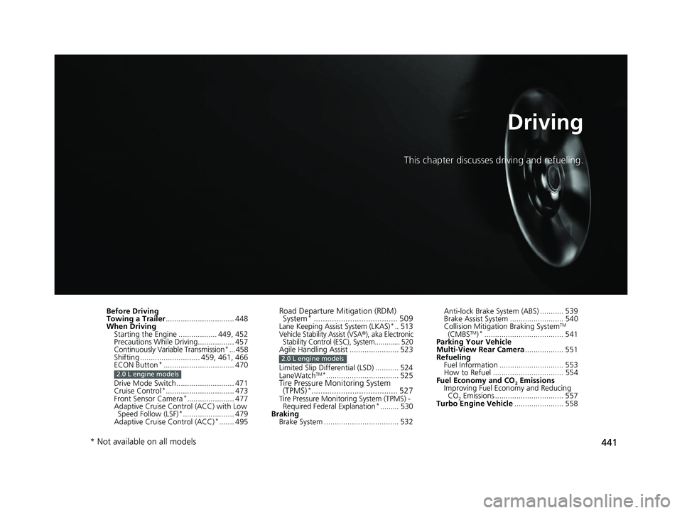 HONDA CIVIC HATCHBACK 2018   (in English) Owners Guide 441
Driving
This chapter discusses driving and refueling.
Before Driving
Towing a Trailer................................ 448
When Driving
Starting the Engine .................. 449, 452
Precautions W