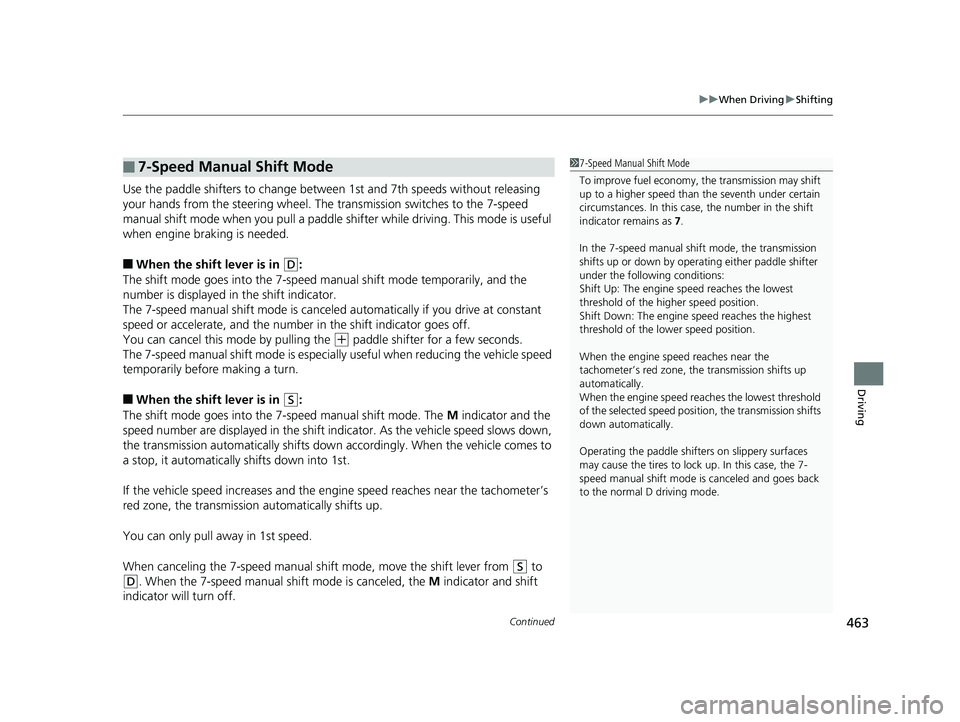 HONDA CIVIC HATCHBACK 2018 Owners Manual (in English) Continued463
uuWhen Driving uShifting
Driving
Use the paddle shifters to change between 1st and 7th speeds without releasing
your hands from the steering wheel. The transmission switches to the 7-sp HONDA CIVIC HATCHBACK 2018 Owners Manual (in English) Continued463
uuWhen Driving uShifting
Driving
Use the paddle shifters to change between 1st and 7th speeds without releasing
your hands from the steering wheel. The transmission switches to the 7-sp