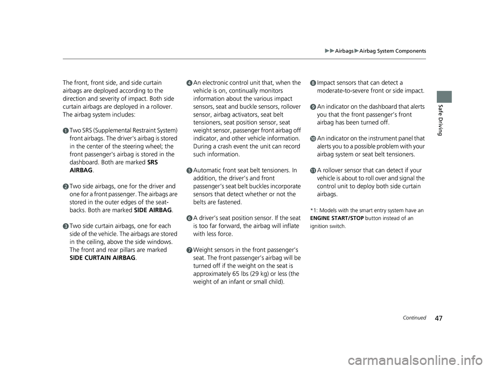HONDA CIVIC HATCHBACK 2018 Owners Manual (in English) 47
uuAirbags uAirbag System Components
Continued
Safe Driving
The front, front side, and side curtain
airbags are deployed according to the
direction and severity of impact. Both side
curtain airba HONDA CIVIC HATCHBACK 2018 Owners Manual (in English) 47
uuAirbags uAirbag System Components
Continued
Safe Driving
The front, front side, and side curtain
airbags are deployed according to the
direction and severity of impact. Both side
curtain airba