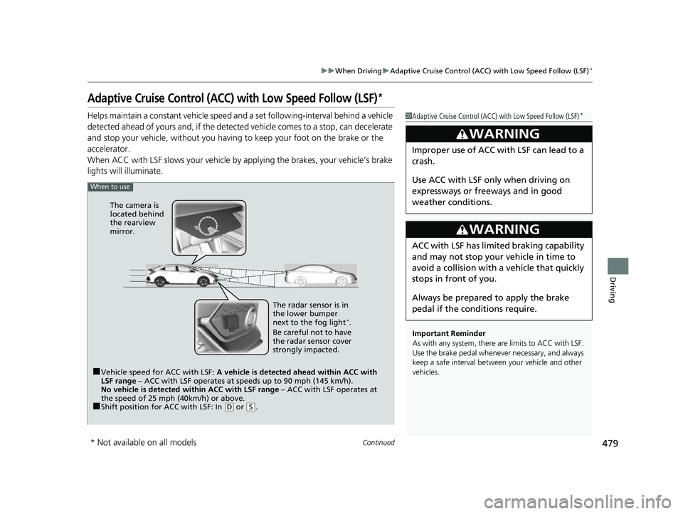 HONDA CIVIC HATCHBACK 2018   (in English) Owners Guide 479
uuWhen Driving uAdaptive Cruise Control (ACC) with Low Speed Follow (LSF)*
Continued
Driving
Adaptive Cruise Control (ACC) with Low Speed Follow (LSF)*
Helps maintain a constant vehicle speed an d