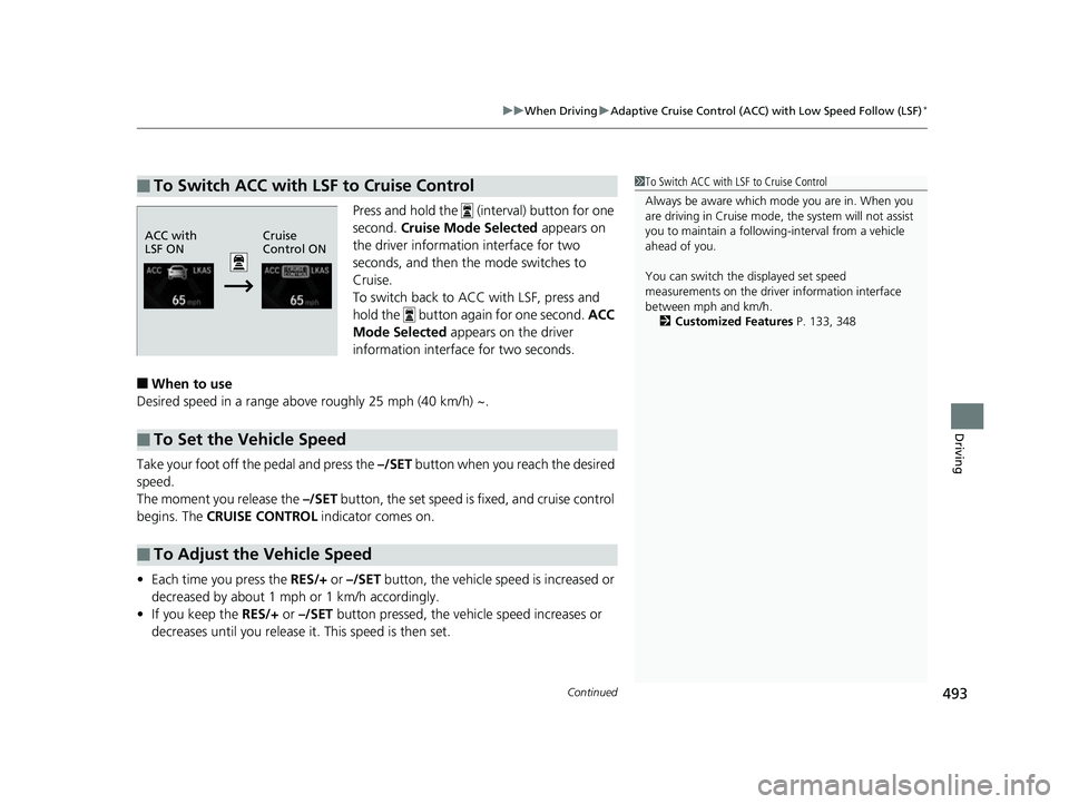 HONDA CIVIC HATCHBACK 2018 Owners Manual (in English) Continued493
uuWhen Driving uAdaptive Cruise Control (ACC) with Low Speed Follow (LSF)*
Driving
Press and hold the (interval) button for one
second. Cruise Mode Selected appears on
the driver inf HONDA CIVIC HATCHBACK 2018 Owners Manual (in English) Continued493
uuWhen Driving uAdaptive Cruise Control (ACC) with Low Speed Follow (LSF)*
Driving
Press and hold the (interval) button for one
second. Cruise Mode Selected appears on
the driver inf