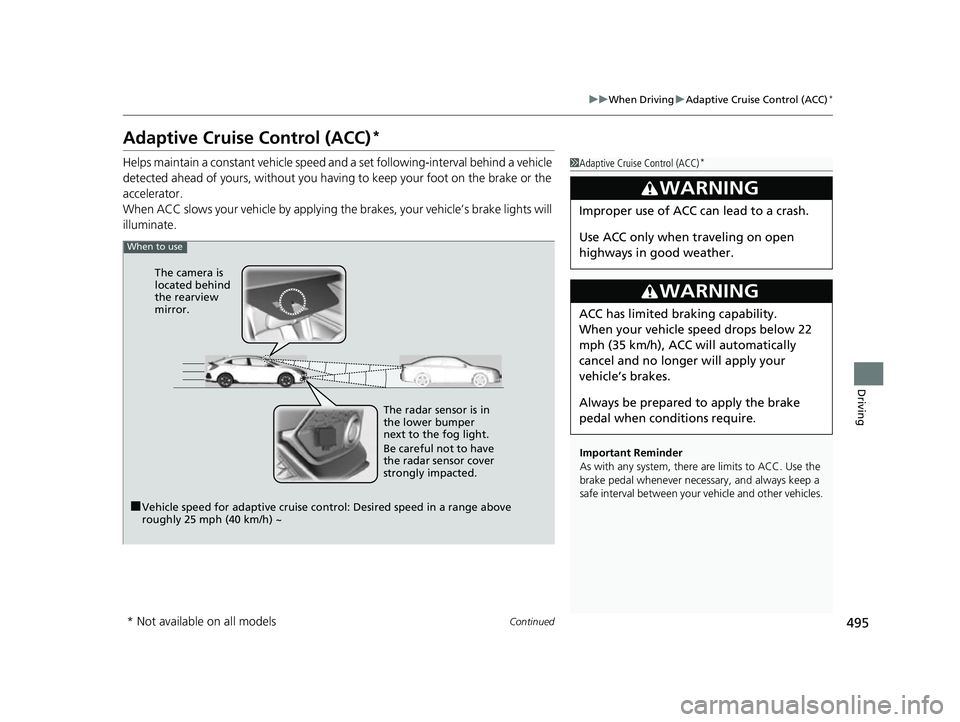 HONDA CIVIC HATCHBACK 2018   (in English) Owners Guide 495
uuWhen Driving uAdaptive Cruise Control (ACC)*
Continued
Driving
Adaptive Cruise Control (ACC)*
Helps maintain a constant vehicle speed an d a set following-interval behind a vehicle 
detected ahe