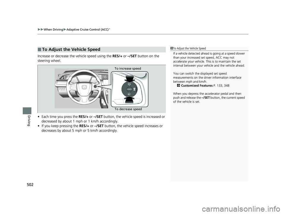 HONDA CIVIC HATCHBACK 2018  Owners Manual (in English) uuWhen Driving uAdaptive Cruise Control (ACC)*
502
Driving
Increase or decrease the  vehicle speed using the RES/+ or –/SET button on the 
steering wheel.
• Each time you press the  RES/+ or –/S