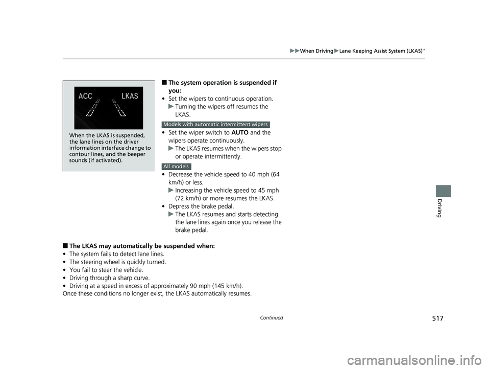 HONDA CIVIC HATCHBACK 2018 Owners Manual (in English) 517
uuWhen Driving uLane Keeping Assist System (LKAS)*
Continued
Driving
■The system operation is suspended if
you:
• Set the wipers to continuous operation.
u Turning the wipers off resumes the HONDA CIVIC HATCHBACK 2018 Owners Manual (in English) 517
uuWhen Driving uLane Keeping Assist System (LKAS)*
Continued
Driving
■The system operation is suspended if
you:
• Set the wipers to continuous operation.
u Turning the wipers off resumes the