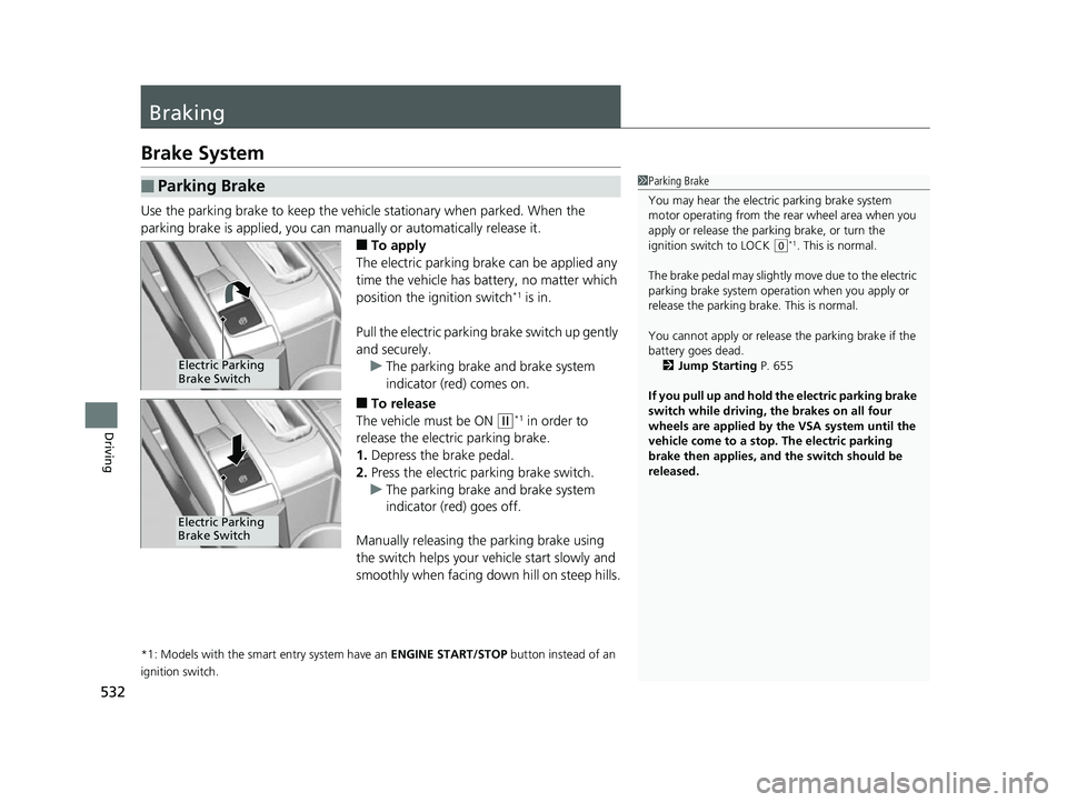 HONDA CIVIC HATCHBACK 2018 Owners Manual (in English) 532
Driving
Braking
Brake System
Use the parking brake to keep the vehicle stationary when parked. When the
parking brake is applied, you can ma nually or automatically release it.
■To apply
The el HONDA CIVIC HATCHBACK 2018 Owners Manual (in English) 532
Driving
Braking
Brake System
Use the parking brake to keep the vehicle stationary when parked. When the
parking brake is applied, you can ma nually or automatically release it.
■To apply
The el